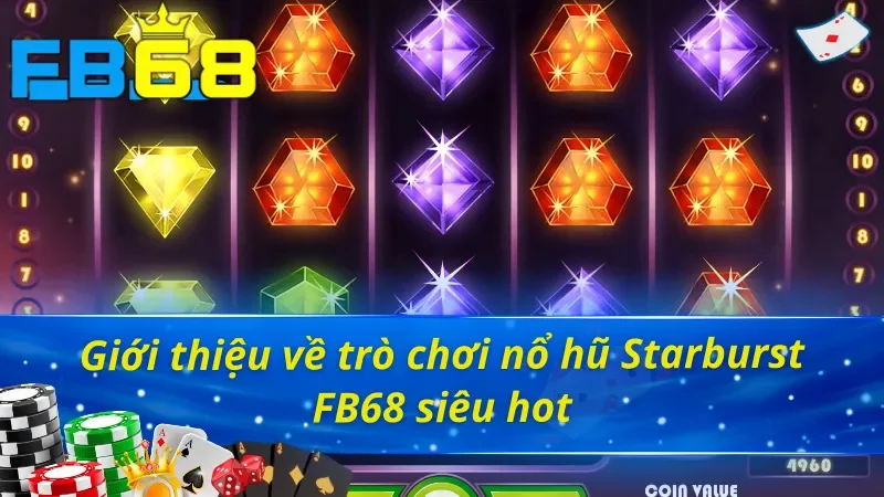 Starburst FB68 - Trò Chơi Nổ Hũ Uy Tín Hấp Dẫn Nhất Hiện Nay 2 Giới thiệu những nét cơ bản về trò chơi nổ hũ Starburst FB68