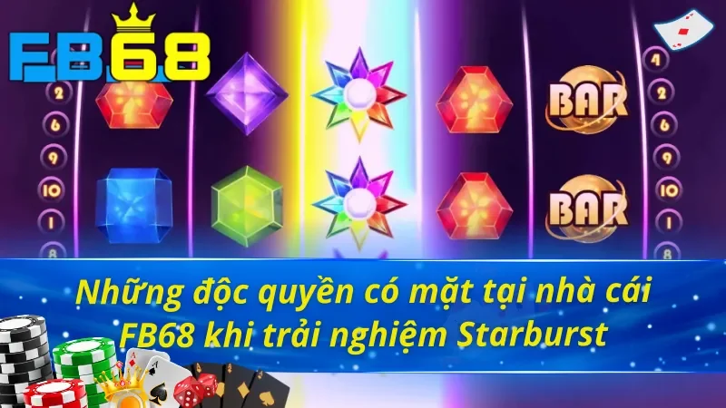 Starburst FB68 - Trò Chơi Nổ Hũ Uy Tín Hấp Dẫn Nhất Hiện Nay 5 Điểm qua một số độc quyền có mặt tại Starburst FB68