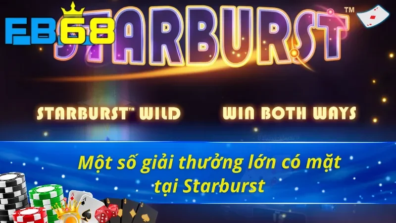 Starburst FB68 - Trò Chơi Nổ Hũ Uy Tín Hấp Dẫn Nhất Hiện Nay 6 Các giải thưởng lớn mà người chơi cần biết tại Starburst FB68